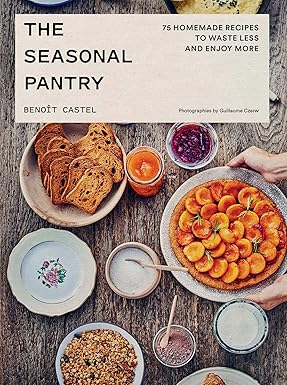 The Seasonal Pantry: 75 Recipes to Waste Less and Enjoy More by Benoit Castel