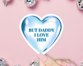 Vinyl Sticker - But Daddy I Love Him