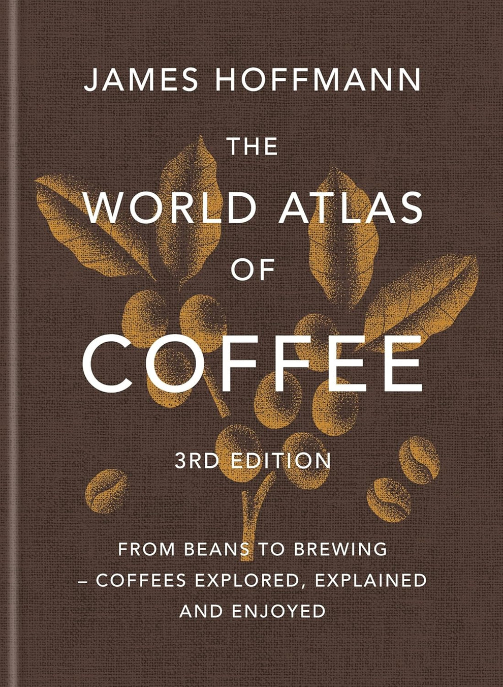 The World Atlas of Coffee: 3rd Edition by James Hoffmann