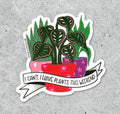 I Can't I Have Plants this Weekend vinyl sticker