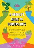 A People’s Guide to Houseplants by Cara Brezina (Paperback)